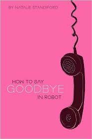 How to Say Goodbye In Robot, by Natalie Standiford